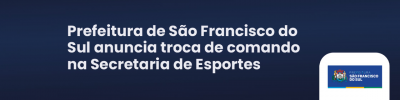 Prefeitura de São Francisco do Sul anuncia troca de comando na Secretaria de Esportes